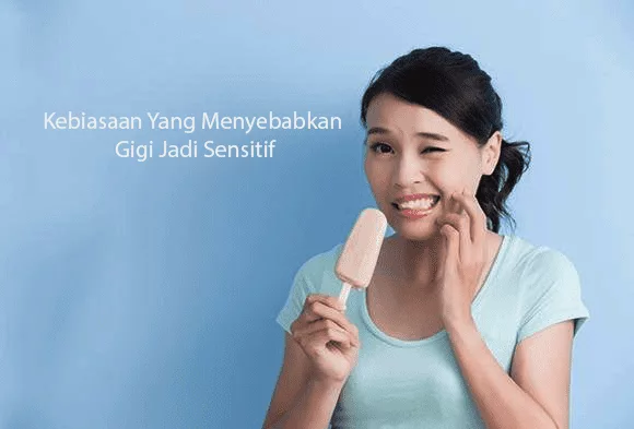 Kebiasaan Yang Menyebabkan Gigi Jadi Sensitif